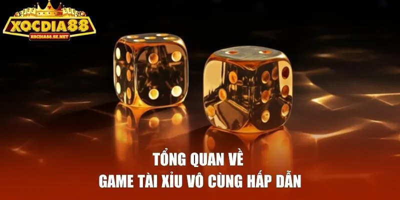 Tổng quan về game tài xỉu vô cùng hấp dẫn